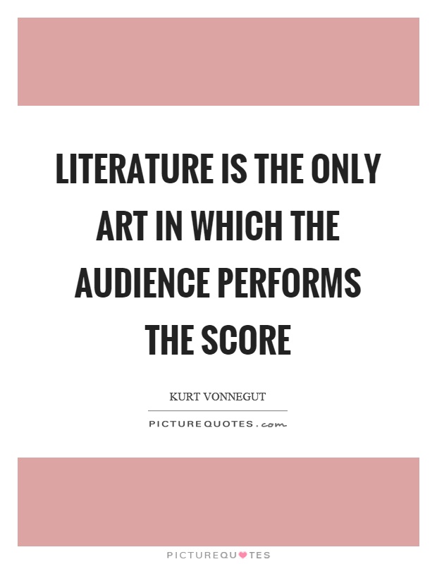 Literature is the only art in which the audience performs the score Picture Quote #1