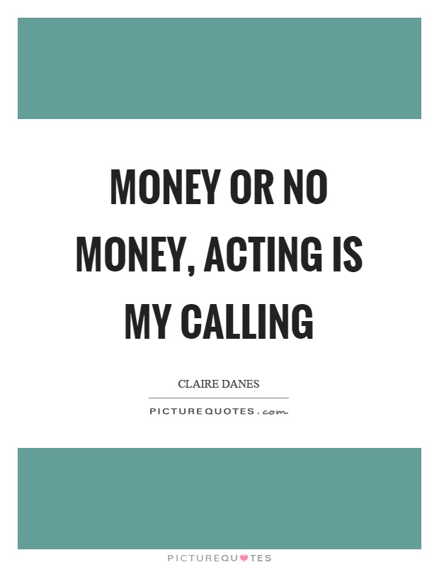 Money or no money, acting is my calling Picture Quote #1