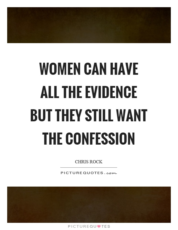 Women can have all the evidence but they still want the confession Picture Quote #1