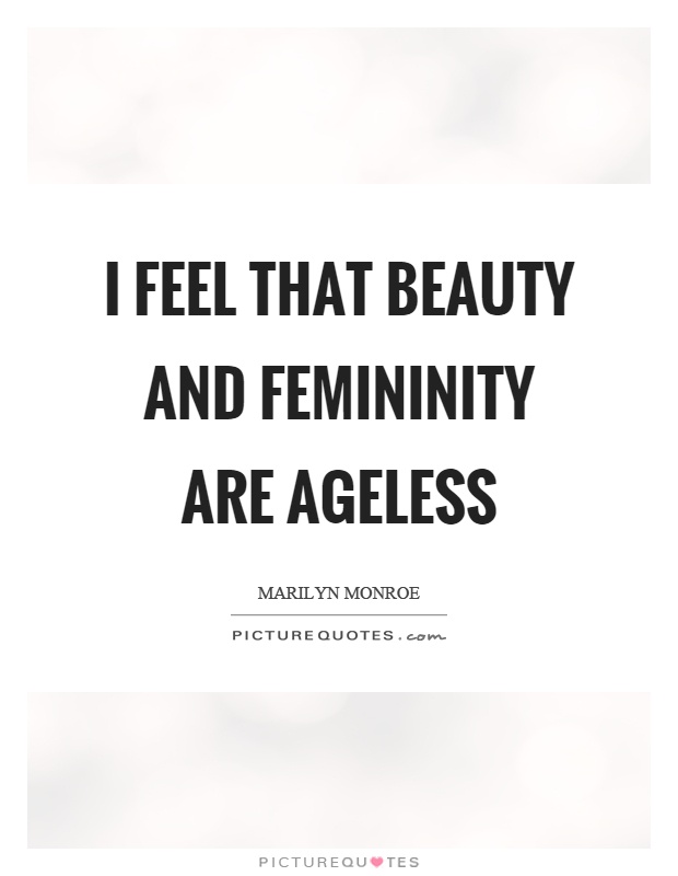 I feel that beauty and femininity are ageless | Picture Quotes