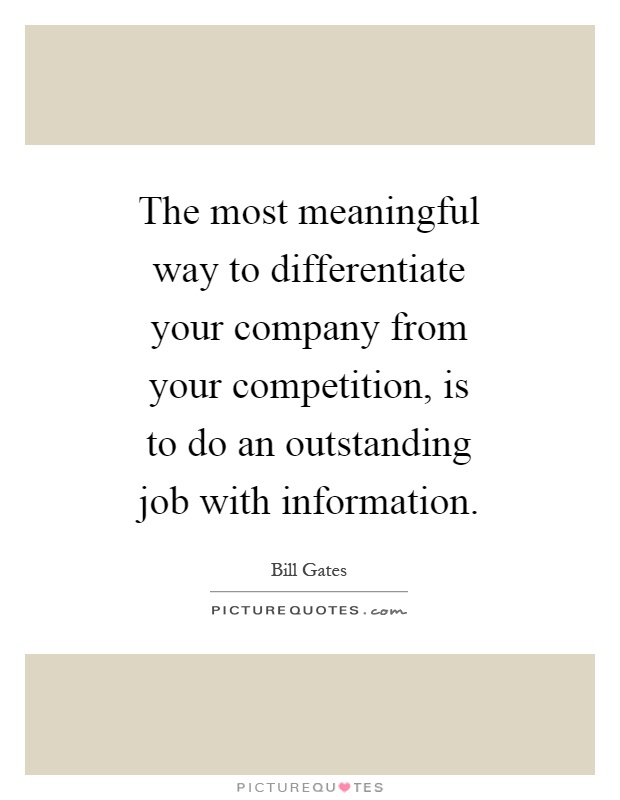 The most meaningful way to differentiate your company from your competition, is to do an outstanding job with information Picture Quote #1