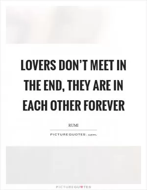 Lovers don’t meet in the end, they are in each other forever Picture Quote #1