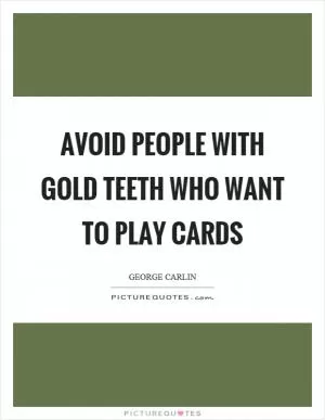 Avoid people with gold teeth who want to play cards Picture Quote #1