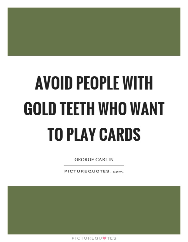 Avoid people with gold teeth who want to play cards Picture Quote #1