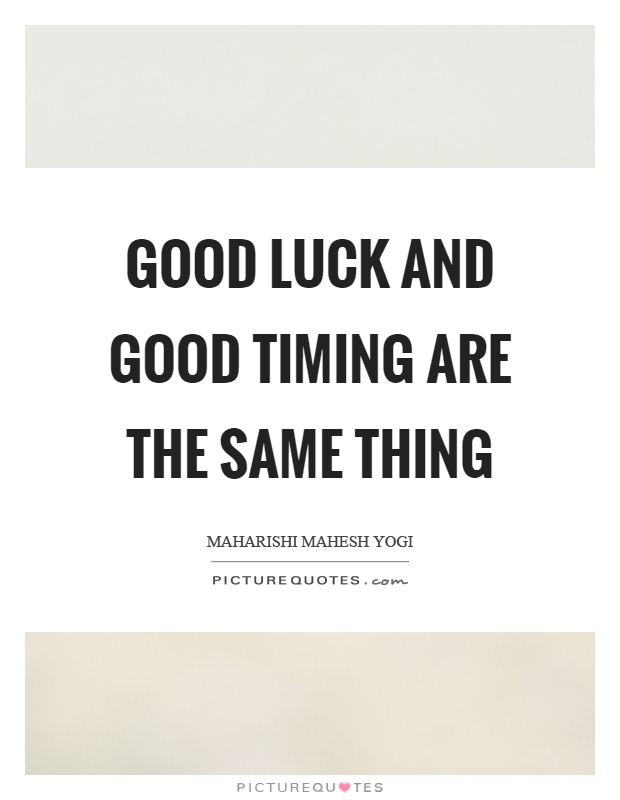 Good luck and good timing are the same thing Picture Quote #1
