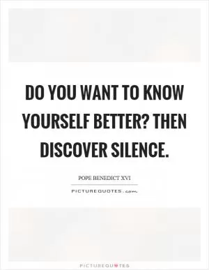 Do you want to know yourself better? Then discover silence Picture Quote #1