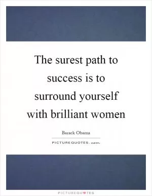 The surest path to success is to surround yourself with brilliant women Picture Quote #1