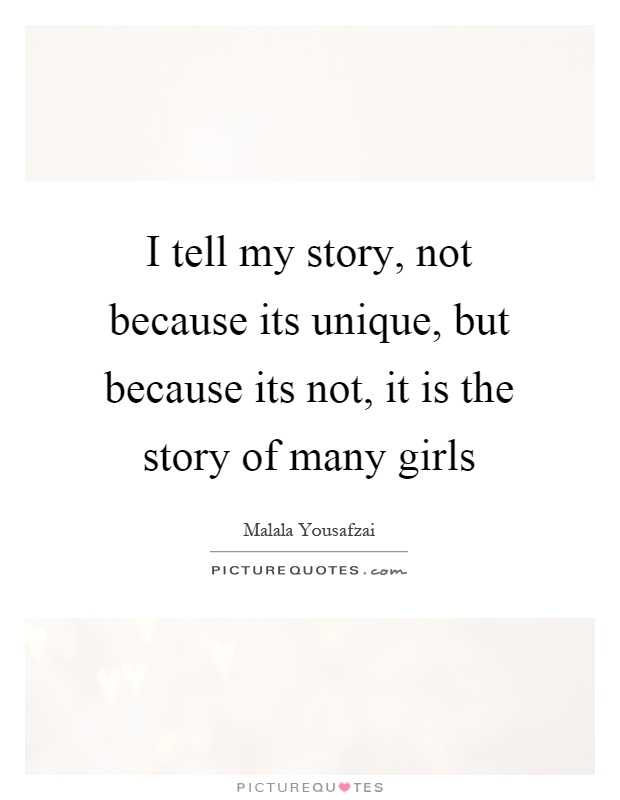 I tell my story, not because its unique, but because its not, it is the story of many girls Picture Quote #1