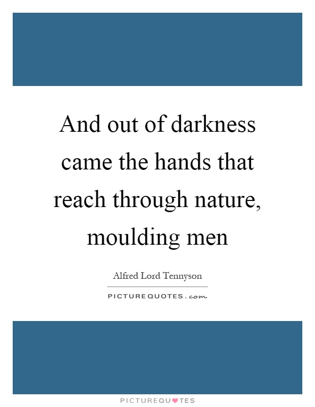 And out of darkness came the hands that reach through nature, moulding men Picture Quote #1
