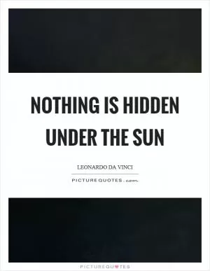 Nothing is hidden under the sun Picture Quote #1