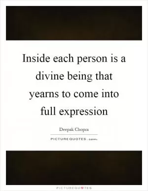 Inside each person is a divine being that yearns to come into full expression Picture Quote #1