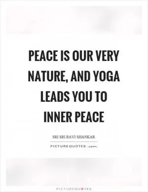 Peace is our very nature, and yoga leads you to inner peace Picture Quote #1