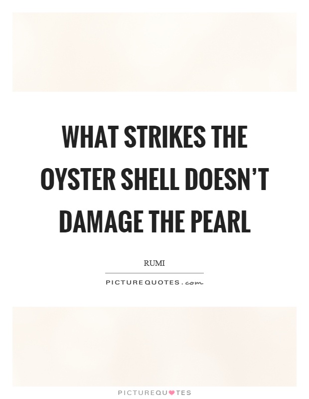 What strikes the oyster shell doesn't damage the pearl Picture Quote #1