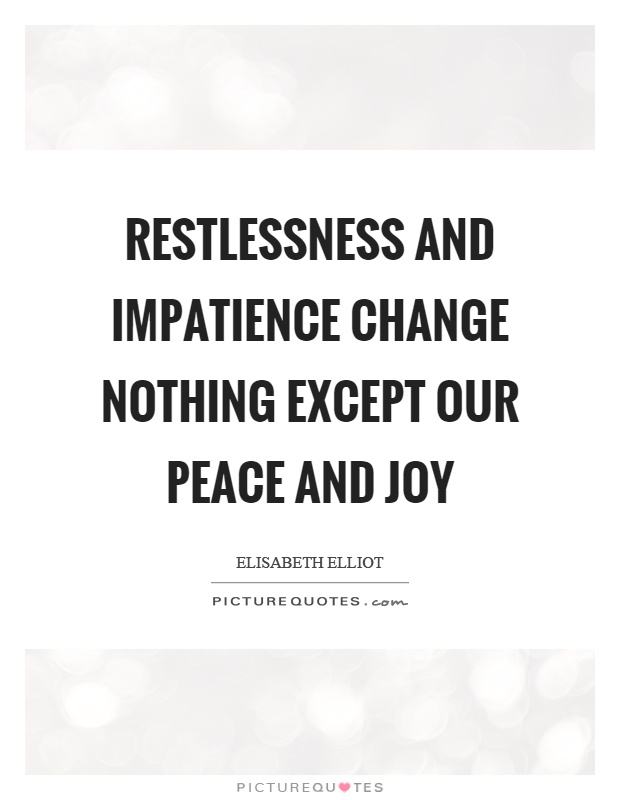 Restlessness and impatience change nothing except our peace and joy Picture Quote #1
