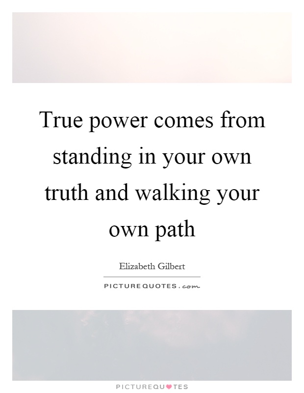 True power comes from standing in your own truth and walking your own path Picture Quote #1