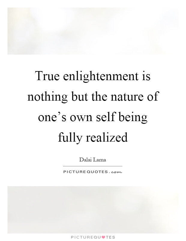 True enlightenment is nothing but the nature of one's own self being fully realized Picture Quote #1