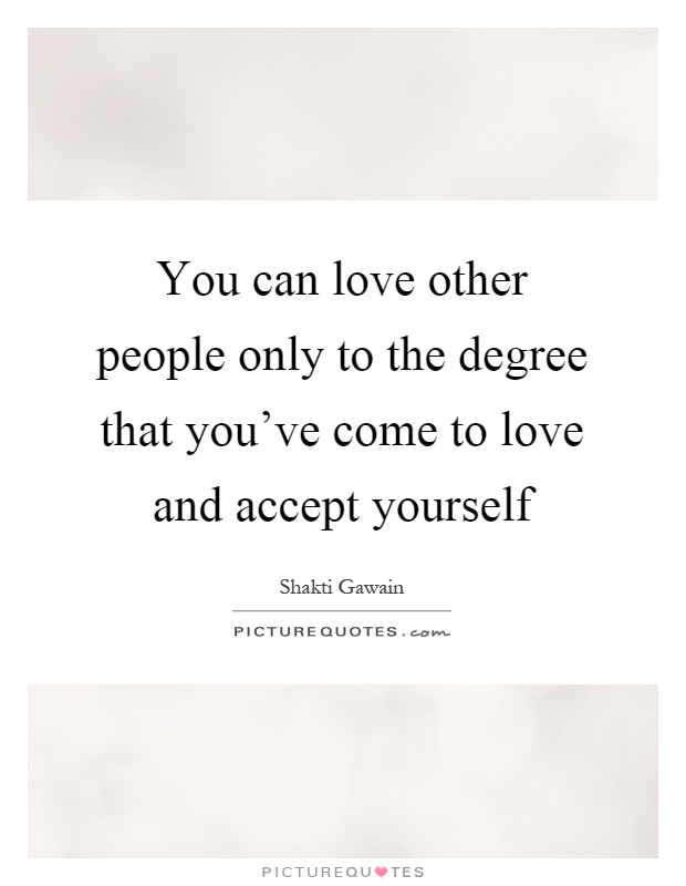 You can love other people only to the degree that you've come to love and accept yourself Picture Quote #1