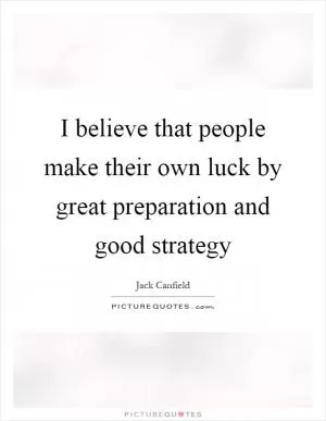 I believe that people make their own luck by great preparation and good strategy Picture Quote #1