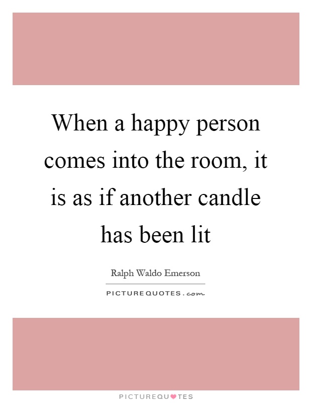 When a happy person comes into the room, it is as if another candle has been lit Picture Quote #1