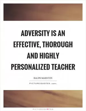 Adversity is an effective, thorough and highly personalized teacher Picture Quote #1
