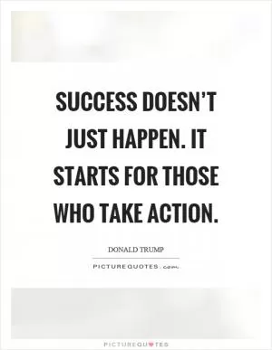 Success doesn’t just happen. It starts for those who take action Picture Quote #1