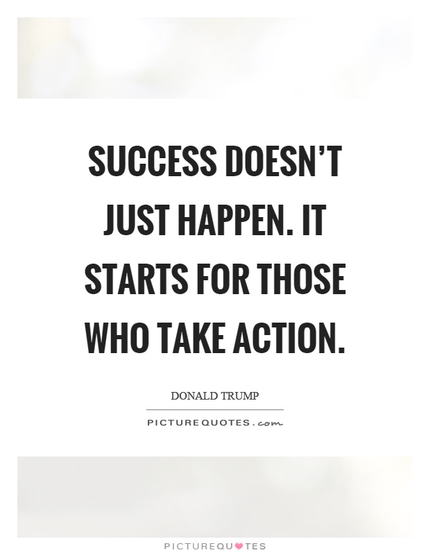 Success doesn't just happen. It starts for those who take action Picture Quote #1