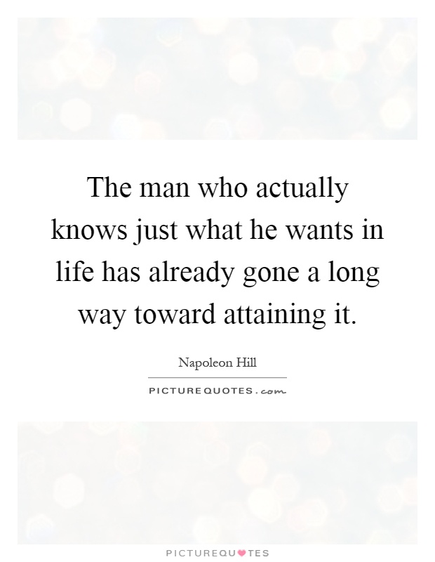 The man who actually knows just what he wants in life has already gone a long way toward attaining it Picture Quote #1