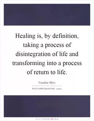 Healing is, by definition, taking a process of disintegration of life and transforming into a process of return to life Picture Quote #1