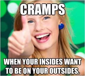 Cramps. When your insides want to be on your outsides Picture Quote #1