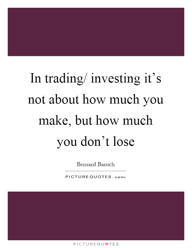In trading/ investing it's not about how much you make, but how much you don't lose Picture Quote #1