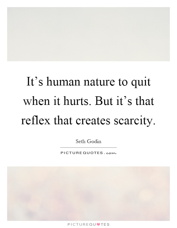 It's human nature to quit when it hurts. But it's that reflex that creates scarcity Picture Quote #1