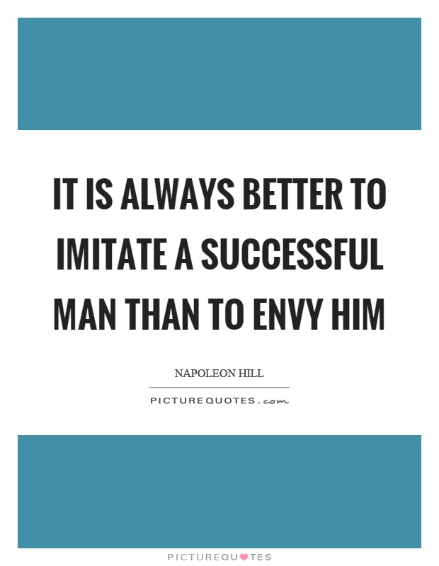 It is always better to imitate a successful man than to envy him Picture Quote #1