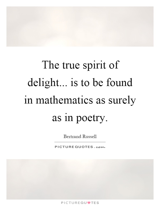 The true spirit of delight... is to be found in mathematics as surely as in poetry Picture Quote #1