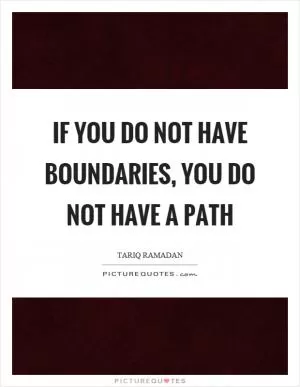 If you do not have boundaries, you do not have a path Picture Quote #1