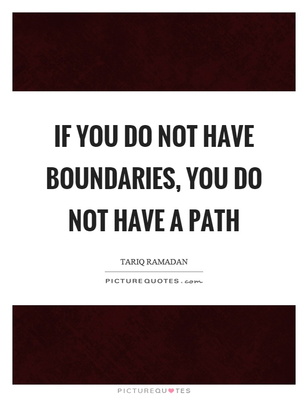 If you do not have boundaries, you do not have a path Picture Quote #1