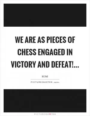 We are as pieces of chess engaged in victory and defeat! Picture Quote #1