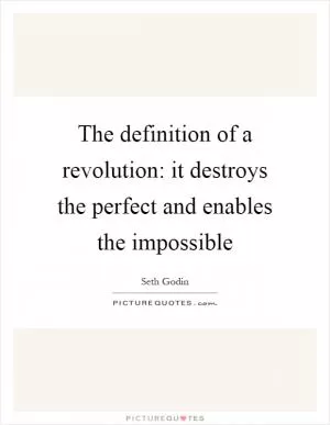 The definition of a revolution: it destroys the perfect and enables the impossible Picture Quote #1