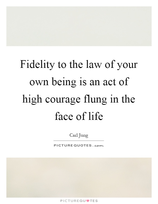 Fidelity to the law of your own being is an act of high courage flung in the face of life Picture Quote #1