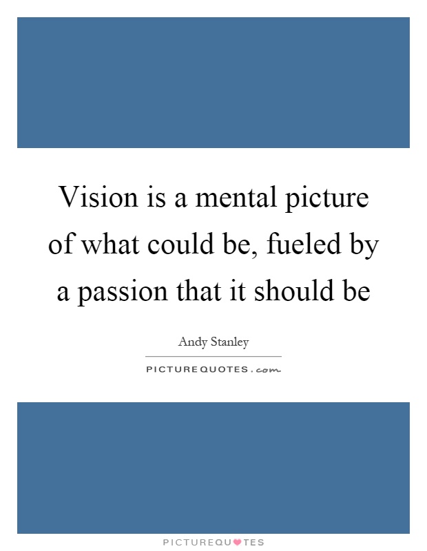 Vision is a mental picture of what could be, fueled by a passion that it should be Picture Quote #1