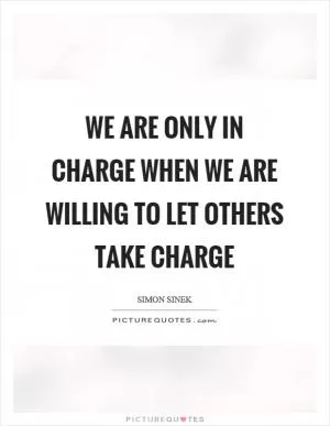 We are only in charge when we are willing to let others take charge Picture Quote #1