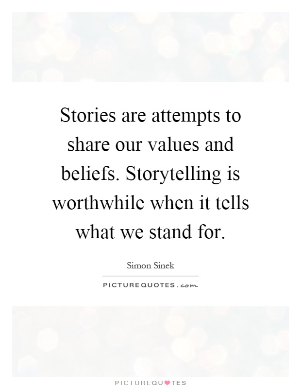 Stories are attempts to share our values and beliefs. Storytelling is worthwhile when it tells what we stand for Picture Quote #1