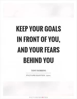 Keep your goals in front of you, and your fears behind you Picture Quote #1