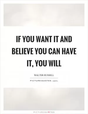 If you want it and believe you can have it, you will Picture Quote #1
