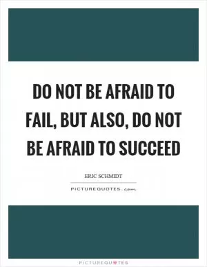 Do not be afraid to fail, but also, do not be afraid to succeed Picture Quote #1
