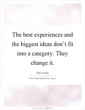 The best experiences and the biggest ideas don’t fit into a category. They change it Picture Quote #1