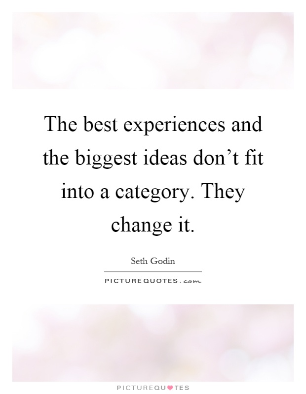 The best experiences and the biggest ideas don't fit into a category. They change it Picture Quote #1