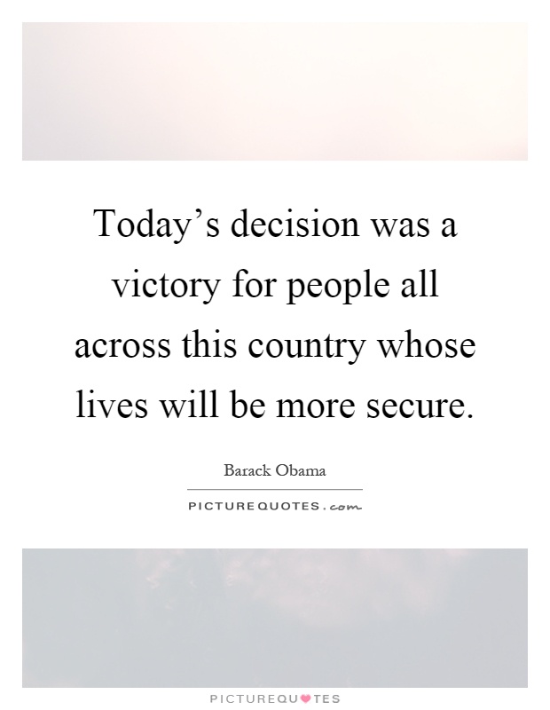 Today's decision was a victory for people all across this country whose lives will be more secure Picture Quote #1
