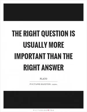 The right question is usually more important than the right answer Picture Quote #1