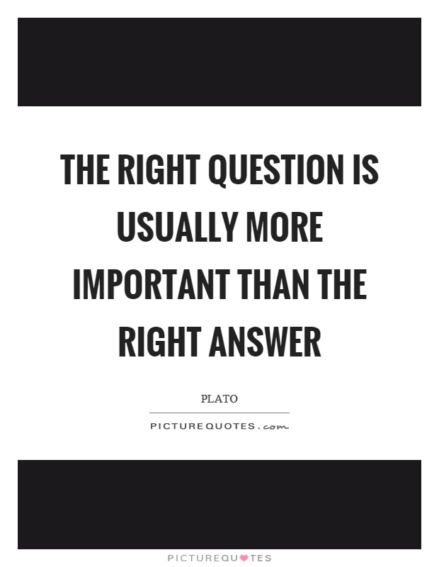 The right question is usually more important than the right answer Picture Quote #1