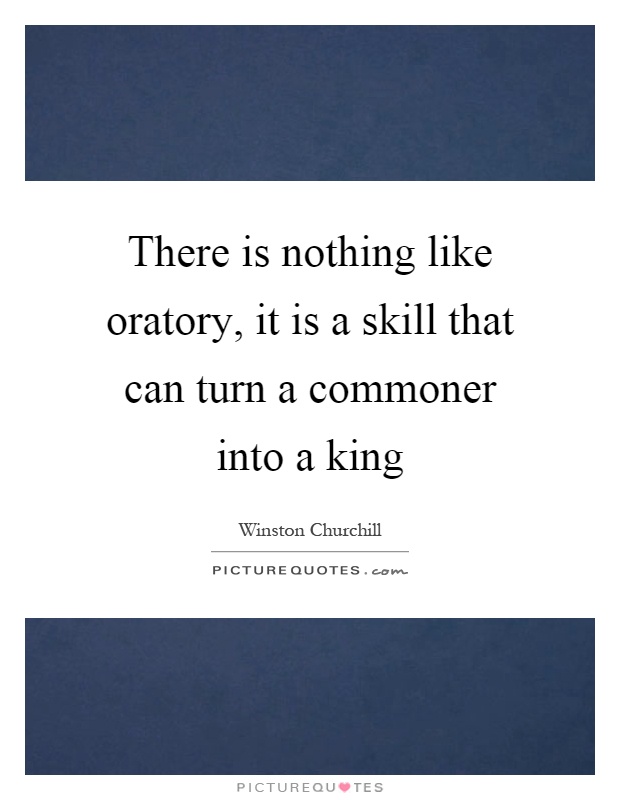 There is nothing like oratory, it is a skill that can turn a commoner into a king Picture Quote #1